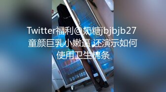 Twitter福利@奶糖jbjbjb27 童颜巨乳小嫩逼 还演示如何使用卫生棉条