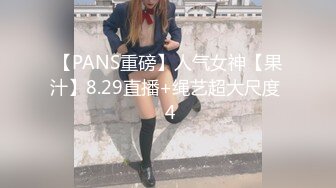 【PANS重磅】人气女神【果汁】8.29直播+绳艺超大尺度  4