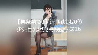 【果条果贷7】近期逾期20位少妇巨乳坦克高颜值学妹16