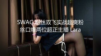 SWAG 粉丝双飞实战超爽粉丝口爆两位超正主播 Lara