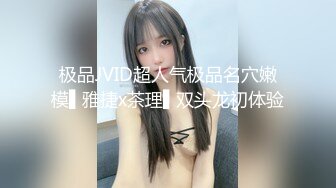 极品JVID超人气极品名穴嫩模▌雅捷x茶理▌双头龙初体验