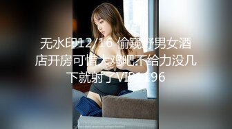 无水印12/16 偷窥野男女酒店开房可惜大鸡吧不给力没几下就射了VIP1196