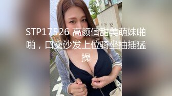 STP17526 高颜值甜美萌妹啪啪，口交沙发上位骑坐抽插猛操