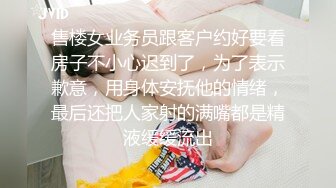 售楼女业务员跟客户约好要看房子不小心迟到了，为了表示歉意，用身体安抚他的情绪，最后还把人家射的满嘴都是精液缓缓流出