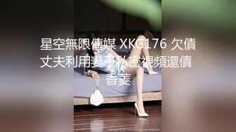 星空無限傳媒 XKG176 欠債丈夫利用妻子私密視頻還債 香菱