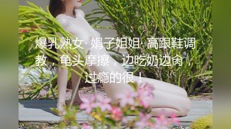 爆乳熟女· 娟子姐姐· 高跟鞋调教，龟头摩擦，边吃奶边肏，过瘾的很！