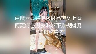 百度云高端泄密极品美女上海何麦伢与男友啪啪不雅视图流出1080P高清