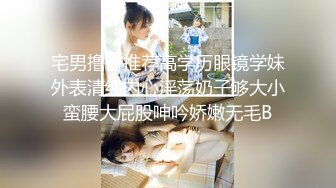 宅男撸管推荐高学历眼镜学妹外表清纯内心淫荡奶子够大小蛮腰大屁股呻吟娇嫩无毛B