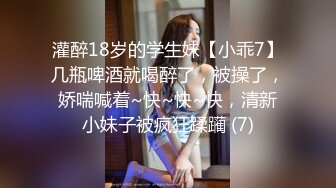 灌醉18岁的学生妹【小乖7】几瓶啤酒就喝醉了，被操了，娇喘喊着~快~快~快，清新小妹子被疯狂蹂躏 (7)