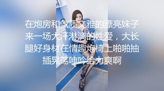 在炮房和气质文雅的漂亮妹子来一场大汗淋漓的性爱，大长腿好身材在情趣炮椅上啪啪抽插晃荡呻吟给力爽啊