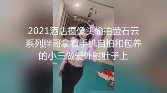 2021酒店摄像头偷拍萤石云系列胖哥拿着手机自拍和包养的小三做爱外射肚子上