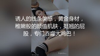 诱人的线条美感，黄金身材，稚嫩般的颜值肌肤，挺翘的屁股，专门吞噬大鸡巴！