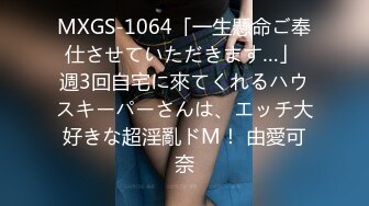 MXGS-1064「一生懸命ご奉仕させていただきます…」 週3回自宅に來てくれるハウスキーパーさんは、エッチ大好きな超淫亂ドM！ 由愛可奈