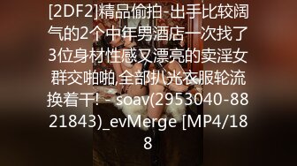 [2DF2]精品偷拍-出手比较阔气的2个中年男酒店一次找了3位身材性感又漂亮的卖淫女群交啪啪,全部扒光衣服轮流换着干! - soav(2953040-8821843)_evMerge [MP4/188