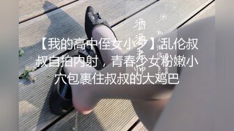 【我的高中侄女小夕】乱伦叔叔自拍内射，青春少女粉嫩小穴包裹住叔叔的大鸡巴