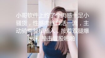 小哥软件上约了个肉感十足小骚货，性感肉丝口活一流，主动骑乘整根插入，按着双腿爆操，撞击屁股啪啪