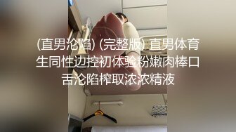 (直男沦陷) (完整版) 直男体育生同性边控初体验粉嫩肉棒口舌沦陷榨取浓浓精液