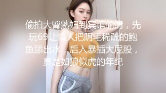 风骚女主播勾引孤寡老人操逼，老头操完口渴接尿喝