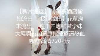 1.7大长腿小母狗，新到的玩具，就迫不及待想让我玩她，淫水多多！