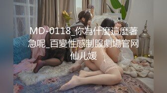 MD-0118_你為什麼這麼著急呢_百變性感制服劇場官网仙儿媛