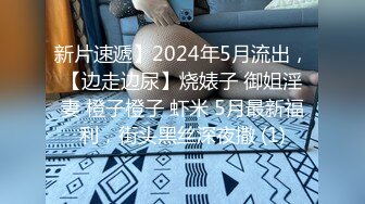 新片速遞】2024年5月流出，【边走边尿】烧婊子 御姐淫妻 橙子橙子 虾米 5月最新福利，街头黑丝深夜撒 (1)