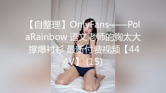 【自整理】OnlyFans——PolaRainbow 语文老师的胸太大 撑爆衬衫 最新付费视频【444V】 (15)