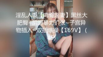 淫乱人妻【肉臀淫妻】黑丝大肥臀~阴道暴力扩张~子宫异物插入~双插爆操【169V】 (45)