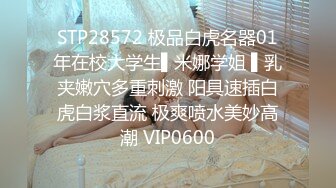 STP28572 极品白虎名器01年在校大学生▌米娜学姐 ▌乳夹嫩穴多重刺激 阳具速插白虎白浆直流 极爽喷水美妙高潮 VIP0600