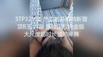 STP32956 热血推荐推特新晋顶B王 六金 露脸定制纯金版 大尺度超时长顶胯裸舞