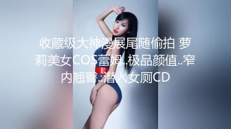 收藏级大神漫展尾随偷拍 萝莉美女COS蕾姆..极品颜值..窄内翘臀..潜入女厕CD