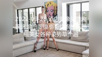 2022-09-28 酒店摄像头情趣圆床偷拍眼镜小哥约炮校花颜值美女各种姿势草个遍