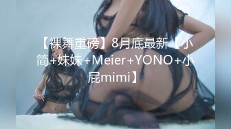 【裸舞重磅】8月底最新【小简+妹妹+Meier+YONO+小屁mimi】