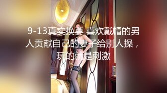 9-13真实换妻 喜欢戴帽的男人贡献自己的妻子给别人操，玩的就是刺激