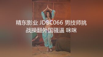 精东影业 JDBC066 男技师挑战操翻外国骚逼 咪咪