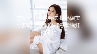 露脸小情侣私拍泄密 人前女神 人后小狗，动了几下就出白浆了，在大鸡巴爸爸的鸡巴下变成淫荡的骚母狗 (2)