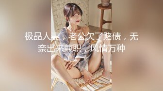 极品人妻，老公欠了赌债，无奈出来兼职，风情万种