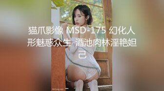 猫爪影像 MSD-175 幻化人形魅惑众生-酒池肉林淫艳妲己