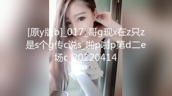 [原y版b]_017_哥g现x在z只z是s个g传c说s_啪p啪p第d二e场c_20220414