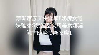 禁断家族天生淫家E奶痴女继妹雅捷G奶淫乱义母姜素娜淫鲍三明治禁断家族1