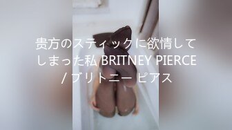 贵方のスティックに欲情してしまった私 BRITNEY PIERCE / ブリトニー ピアス