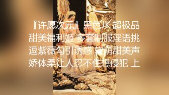 『许愿次元』黑色JK 超极品甜美福利姬 多套制服淫语挑逗紫薇勾引诱惑 软萌甜美声娇体柔让人忍不住想侵犯 上