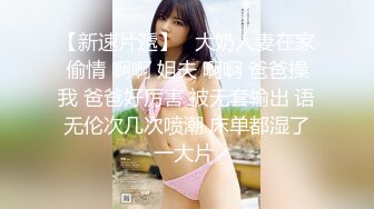 【新速片遞】   大奶人妻在家偷情 啊啊 姐夫 啊啊 爸爸操我 爸爸好厉害 被无套输出 语无伦次几次喷潮 床单都湿了一大片 