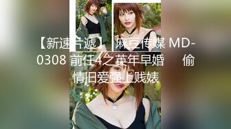 【新速片遞】  麻豆传媒 MD-0308 前任4之英年早婚❤️偷情旧爱强上贱婊