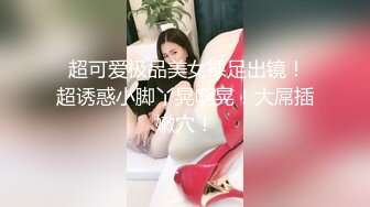  超可爱极品美女裸足出镜！超诱惑小脚丫晃啊晃！大屌插嫩穴！