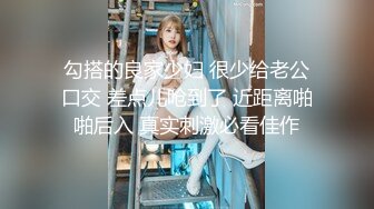 勾搭的良家少妇 很少给老公口交 差点儿呛到了 近距离啪啪后入 真实刺激必看佳作