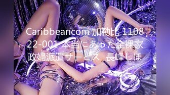 Caribbeancom 加勒比 110822-001 本当にあった全裸家政婦派遣サービス  長峰しほ