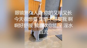  眼镜熟女人妻 你的又粗又长 今天很想要 你想不想要我 啊啊好舒服 我喜欢你插深 淫水直流