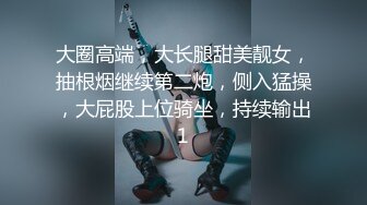  女神极品女友，颜值界的扛把子，先爬下给细腻交，无套后入，换了好多姿势，最后撸射在阴毛上真爽