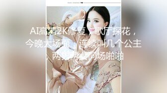  AI高清2K修复，歌厅探花，今晚大场面，连续叫几个公主，两男两女同场啪啪