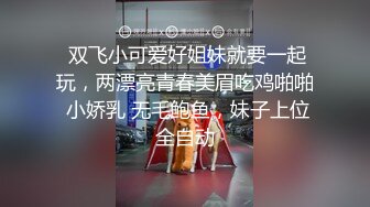  双飞小可爱好姐妹就要一起玩，两漂亮青春美眉吃鸡啪啪 小娇乳 无毛鲍鱼，妹子上位全自动